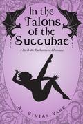 In the Talons of the Succubae  (The Pirth the Enchantress Adventures) by A. Vivian Vane
