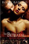 The Betrayal (Blood Hunter #2) by Robin Badillo