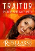 Traitor in the Sheikh's Bed by Ros Clarke
