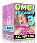 OMG! So Taboo 3!: Extreme Taboo Collection by J.C. Wilde