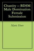 Chastity ( BDSM Male Domination Female Submission) by Marie Shore