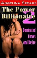 The Power Billionaire 2: Dominated Curves and Desire (The Power Billionaire #2) by Angelina Spears