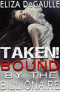 Taken!: Bound By the Billionaire by Eliza DeGaulle