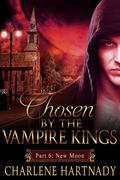 Chosen by the Vampire Kings, Part 6: New Moon by Charlene Hartnady