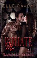 Initiate Me (Barossa Series #2) by Elle Raven