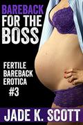 Bareback for the Boss (Fertile Bareback Erotica #3) by Jade K. Scott