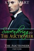 Surrendering to The Auctioneer: The Auctioneer, Part 4 (The Auctioneer #4) by S.H. Stuart