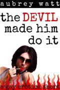 The Devil Made Him Do It by Aubrey Watt