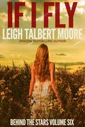 If I Fly (Behind the Stars #6) by Leigh Talbert Moore