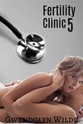 Fertility Clinic 5  (Bareback Medical Exam Erotica) by Gwendolyn Wilde