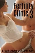 Fertility Clinic 3  (Bareback Medical Exam Erotica) by Gwendolyn Wilde