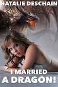 I Married a Dragon! by Natalie Deschain