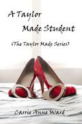 A Taylor Made Student (The Taylor Made Series #1) by Carrie Anne Ward