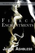 Fierce Enchantments: Ten erotic tales of myth, magic and desire by Janine Ashbless