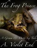 The Frog Prince (Grimm & Dirty Fairy Tales) by A. Violet End