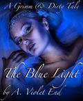 The Blue Light (Grimm & Dirty Fairy Tales) by A. Violet End