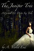 The Juniper Tree, a Grimm & Dirty Fairy Tale of dark erotica (Grimm & Dirty Fairy Tales) by A. Violet End