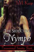 The Seductive Nymph: Paranormal Smutty Short by J.M. Keep