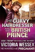 The Curvy Hairdresser and the British Prince (He Wanted Me Pregnant!) by Victoria Wessex