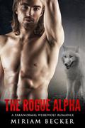 The Rogue Alpha: A Paranormal Werewolf Romance by Miriam Becker
