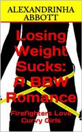 Losing Weight Sucks: A BBW Romance: Firefighters Love Curvy Girls by Alexandrinha Abbott