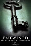 Entwined 4: The Billionaire's Arrangement  (A Menage Erotic Romance) by Emma Rose