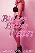 Bigger Better Wetter: Part 1: New Adult BBW Romance by Sasha Livingston