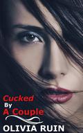 Cucked by a Couple  (Cuckold Cheating Hotwife Threesome Erotica) by Olivia Ruin