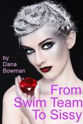 From Swim Team to Sissy  (Forced Feminization Femdom Erotica) by Dana Bowman