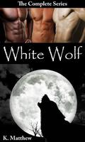 White Wolf: The Complete Series by K. Matthew