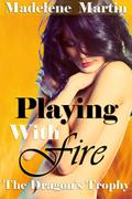 Playing with Fire: The Dragon's Trophy by Madelene Martin