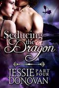 Seducing the Dragon: Part Four by Jessie Donovan