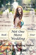 Not One More Wedding (One Day at a Wedding #4) by Kelly Rae