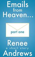 Emails from Heaven... A Short Story, Part One by Renee Andrews
