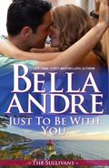 Just To Be With You by Bella Andre