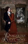 Dangerous Reflections: A Historical Fantasy through Time by Karla Tipton