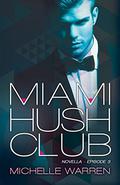 Miami Hush Club: Book 3 (Miami Hush Club #3) by Michelle Warren
