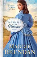The Trouble with Patience  : A Novel (Virtues and Vices of the Old West Book #1) by Maggie Brendan