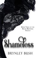 Shameless (Black Brothers Trilogy #3) by Brynley Bush