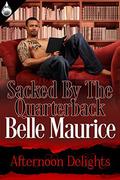 Sacked By the Quarterback: Afternoon Delights Collection by Belle Maurice