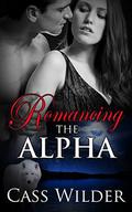 Romancing The Alpha 1 (Romancing The Alpha #1) by Cass Wilder