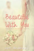 Beautiful With You (Just Say Yes, #3) by Jen Andrews