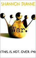 War. (This. Is. Not. Over. #4) by Shannon Dianne