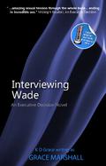 Interviewing Wade (The Executive Decision Trilogy #4) by Grace Marshall