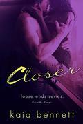 Closer (Loose Ends #2) by Kaia Bennett