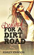 Destined for A Dirt Road (Dirt Road Summer #2) by Ashley Johnson