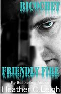 Ricochet: Friendly Fire (Ricochet #2) by Heather C. Leigh