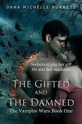 The Gifted and The Damned (The Vampire Wars #1) by Dana Michelle Burnett