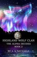 The Alpha Decides (Highland Wolf Clan Series #2) by Missy Borucki