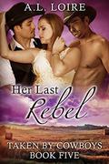 Her Last Rebel (Taken by Cowboys #5) by A.L. Loire